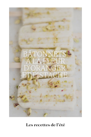 Recette de l'été : Bâtonnets de glace à la pistache et fleur d’oranger